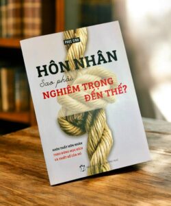 Hôn nhân sao phải nghiêm trọng đến thế?